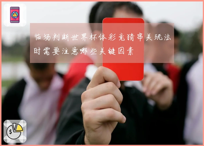 临场判断世界杯体彩竞猜串关玩法时需要注意哪些关键因素