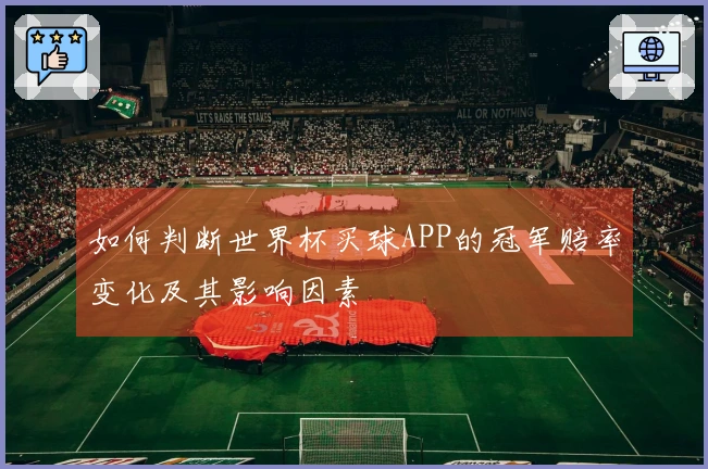 如何判断世界杯买球APP的冠军赔率变化及其影响因素
